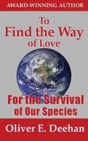 To Find the Way of Love: For the Survival of Our Species 1502352826 Book Cover