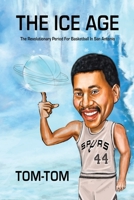 The Ice Age: The Revolutionary Period for Basketball in San Antonio 153009710X Book Cover
