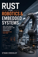 Rust for Robotics & Embedded Systems: Real-Time Sensors, Motion Control, and Safety-Critical Engineering with Memory-Safe Rust Code B0GG3XKK1T Book Cover
