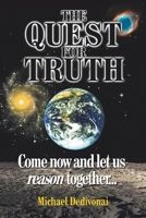 The Quest for Truth: Come Now and Let Us Reason Together 1477263470 Book Cover