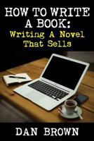 How to Write a Book: Writing a Novel That Sells 1936828448 Book Cover