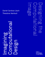 Designing the Computational Image, Imagining Computational Design 1954081340 Book Cover