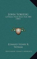 John Sobieski: Lothian Prize Essay for 1881 110413585X Book Cover