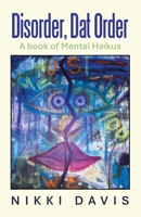 Disorder, Dat Order: A book of Mental Haikus B0DTV7196Q Book Cover