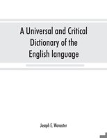 A universal and critical dictionary of the English language: To which are added Walker's Key to the pronunciation of classical and Scripture proper ... vocabulary of modern geographical names 9353867924 Book Cover