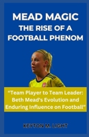 MEAD MAGIC THE RISE OF A FOOTBALL PHENOM: “Team Player to Team Leader: Beth Mead's Evolution and Enduring Influence on Football” B0CN65P1QC Book Cover