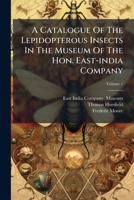 A Catalogue of the Lepidopterous Insects in the Museum of the Hon. East-India Company, Volume 1 1175296007 Book Cover