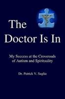 The Doctor Is in: My Success at the Crossroads of Autism and Spirituality 1304267687 Book Cover