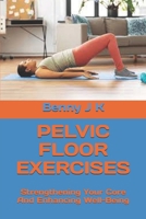 PELVIC FLOOR EXERCISES: Strengthening Your Core And Enhancing Well-Being B0DYVLJHBR Book Cover