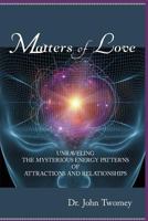 Matters of Love: Unraveling the Mysterious Energy Patterns of Attractions and Relationships 0692770739 Book Cover