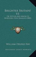 Brighter Britain! V1: Or Settler And Maori In Northern New Zealand 1165345323 Book Cover