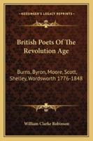 British Poets of the Revolution Age: (Burns, Byron, Moore, Scott, Shelley, Wordsworth) 1776-1848 1146627394 Book Cover