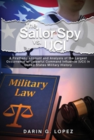 The Sailor Spy vs. UCI: A Firsthand Account and Analysis of the Largest Occurrence of Unlawful Command Influence (UCI) in United States Military History B0DPRF7H5K Book Cover
