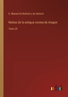 Rentas de la antigua corona de Aragon: Tomo 39 3368119508 Book Cover