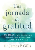 Una jornada de gratitud / A Journey to Gratitude: 30 días para descubrir cómo el agradecimiento cambia la vida 1629992615 Book Cover