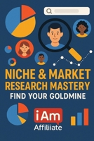 Niche & Market Research Mastery: Find Your Goldmine: The Ultimate Guide to Finding a Profitable Niche, Analyzing Your Audience, and Building an Affiliate Marketing Business That Lasts B0FMQTYTSM Book Cover