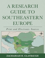 A Research Guide to Southeastern Europe: Print and Electronic Sources 1442274646 Book Cover