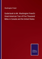 Guide-book to Mr. Washington Friend's Great American Tour of Five Thousand Miles in Canada and the United States 3375162669 Book Cover