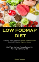Low Fodmap Diet: Complete Plans And Simple Recipes For Real Weight Loss And A Healthy Digestive System 1837873895 Book Cover