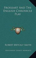 Froissart and the English Chronicle Play 143049820X Book Cover