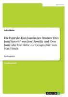 Die Figur des Don Juan in den Dramen 'Don Juan Tenorio' von José Zorrilla und 'Don Juan oder Die Liebe zur Geographie' von Max Frisch: Ein Vergleich 3668210772 Book Cover