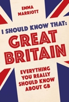 I Should Know That: Great Britain: Everything You Really Should Know About GB 1782434313 Book Cover
