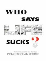 Who Says Life Sucks? 1452537739 Book Cover