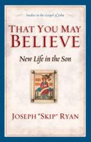 That You May Believe: New Life in the Son 1581343531 Book Cover
