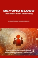 Beyond Blood: The Essence of True Family: Discovering the Foundations of Genuine Support and Connection B0CRZ7SR9X Book Cover
