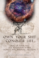 Own your shit, conquer life: A selfconquering guide to get money, sex, strength, wisdom, and freedom! B0851MHG7V Book Cover