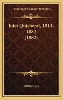 Jules Quicherat, 1814-1882 (1882) 1120633222 Book Cover