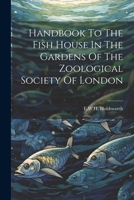 Handbook To The Fish House In The Gardens Of The Zoological Society Of London 1021558923 Book Cover