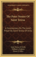 The Pater Noster Of Saint Teresa: A Commentary On The Lord's Prayer By Saint Teresa Of Avila 1163164593 Book Cover