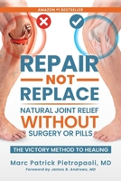 Repair Not Replace : Natural Joint Relief Without Surgery or Pills 1970329017 Book Cover