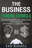 The Business Funding Formula: How Entrepreneurs Are Jump Starting Their Businesses with Powerful Funding Strategies 1542948576 Book Cover