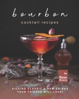 Bourbon Cocktail Recipes: Kicking Classic & New Drinks Your Friends Will Love! B096TRVHY2 Book Cover