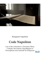 Code Napoléon: Lois civiles exhaustives: Personnes, Biens, Contrats, Successions, Hypothèques et Prescriptions sous l'autorité de l'Empereur (French Edition) B0GL1M38ZD Book Cover