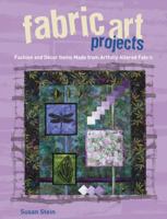 Fabric Art Projects: Fashion and Decor Items Made From Artfully Altered Fabric 1589234448 Book Cover
