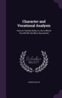 Character and Vocational Analysis: How to Find the Niche in Life in Which You Will Be the Most Successful 1357873530 Book Cover