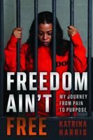 Freedom Ain't Free: My Journey From Pain To Purpose 1964014026 Book Cover