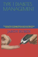 TYPE 1 DIABETES MANAGEMENT: The Easiest Way To Manage Diabetes And Control Blood Sugar Naturally In Young Children And Adults In Just 30 Days B08B7KXZCZ Book Cover