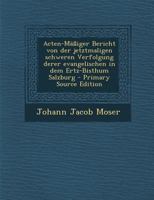 Acten-Mäßiger Bericht von der jetztmaligen schweren Verfolgung derer evangelischen in dem Ertz-Bisthum Salzburg 0274689936 Book Cover