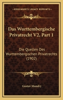 Das Wurttembergische Privatrecht V2, Part 1: Die Quellen Des Wurttembergischen Privatrechts (1902) 1160379408 Book Cover