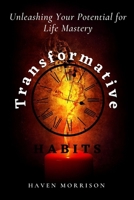 Transformative Habits: Unleashing Your Potential for Life Mastery B0C7JD3GVJ Book Cover