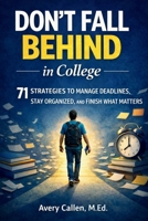 Don't Fall Behind in College: 71 Simple Strategies for College Students: to Manage Deadlines, Stay Organized, and Finish What Matters B0GWZST8P4 Book Cover