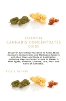 ESSENTIAL CANNABIS CONCENTRATES GUIDE: Discover Everything You Need to Know About Cannabis Concentrates and Marijuana Extracts with their Uses and Mode of Application: Including Ways to Extract & How B0CNMZML4B Book Cover