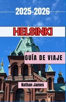 Helsinki GUÍA DE VIAJE 2025-2026: Un viaje a través del encanto nórdico, la belleza costera y el diseño atemporal B0FT8RS4Y2 Book Cover