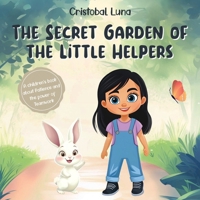 The Secret Garden of the Little Helpers: A Children's Book about Patience, Teamwork, and the Unexpected Rewards of Kindness B0F38CFSMQ Book Cover