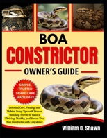 BOA CONSTRICTOR OWNER’S GUIDE: Essential Care, Feeding, and Habitat Setup Tips with Proven Handling Secrets to Raise a Thriving, Healthy, and Stress-Free Boa Constrictor with Confidence B0FT3CD9HC Book Cover