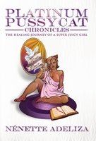 Platinum Pussycat Chronicles: The Healing Journey of a Super Juicy Girl B09NR8D725 Book Cover